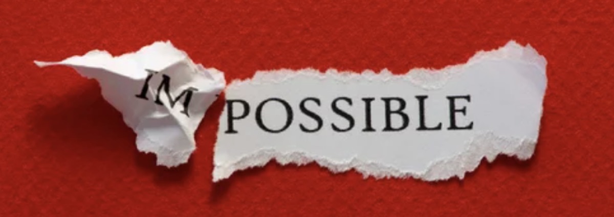 If you don't know that something is impossible, anything can happen